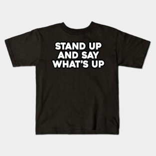 Stand Up And Say What’s Up Kids T-Shirt
